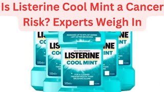 Is Listerine Cool Mint a Cancer Risk Experts Weigh In Listerine CoolMint CancerRisk [upl. by Fasto]