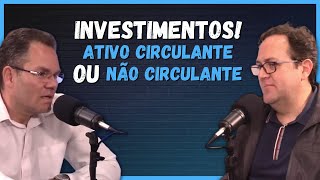 INVESTIMENTOS ATIVO CIRCULANTE OU NÃO CIRCULANTE  Cortes Podcast Mestre dos Lucros 7 [upl. by Cyndie]