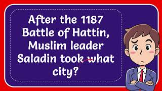 After the 1187 Battle of Hattin Muslim leader Saladin took what city [upl. by Lynna]