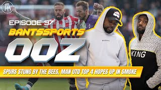 SPURS STUNG BY THE BEES’S 😑 MAN UNITED’S TOP 4 HOPES UP IN SMOKE CONTE TO PSG Bants Sports OOZ 37 [upl. by Corydon]