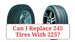 Can I Replace 245 Tires With 225 245vs225 [upl. by Nerw]