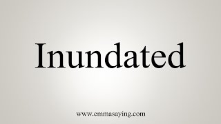 How To Say Inundated [upl. by Elocyn]