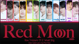 How Treasure OT12 Would Sing Red Moon KARD Color Coded Lyrics EngRomHan [upl. by Cate]