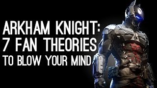 Arkham Knight is 7 Fan Theories to Blow Your Mind [upl. by Aimej]