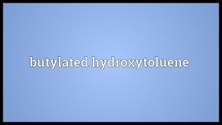 Butylated hydroxytoluene Meaning [upl. by Noiz]