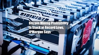 Bitcoin Mining Profitability Is Stuck at Record Lows JPMorgan Says [upl. by Horwath]