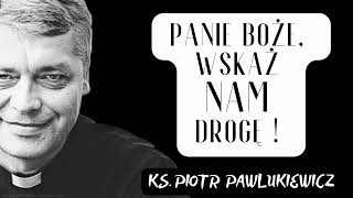 PANIE BOŻE  WSKAŻ NAM DROGĘ  Ks Piotr Pawlukiewicz [upl. by Deuno929]