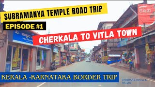 Kerala Karnataka border journey I Cherkala to Vitla Town I Kasaragod I Kukke Subramanya temple EP 1 [upl. by Anitrak]