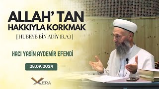 Allahtan hakkıyla korkmak  Hubeyb bin Adiy ra   Hacı Yasin Aydemir Efendi 28092024 [upl. by Maynord]