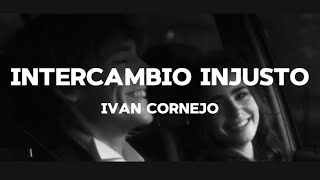 Intercambio Injusto  Iván Cornejo Letra  Lyrics [upl. by Ellehsar]