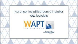 Autoriser les utilisateurs à installer des logiciels avec WAPT Self Service [upl. by Weinreb407]