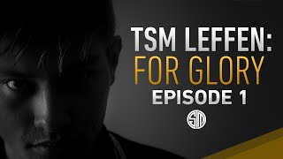 TSM Leffen For Glory  Episode 1 [upl. by Ahsyat]