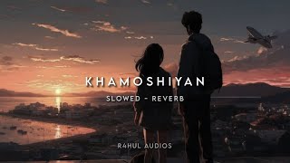 Khamoshiyan  Slowed amp Reverb  Khamoshiyan [upl. by Dana]