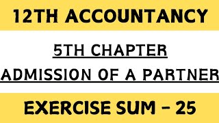 12th Accountancy  Chapter 5  Admission of a Partner  Exercise sum 25  Important 5 marks  By SK [upl. by Eshelman237]