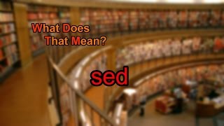 What does sed mean [upl. by Johnson]