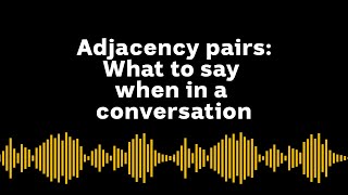 Adjacency pairs What to say when in a conversation [upl. by Elmo512]