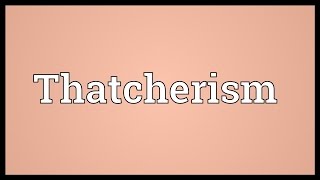 Thatcherism Meaning [upl. by Aramot]