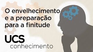 UCS Conhecimento  22082016  O envelhecimento e a preparação para a finitude [upl. by Eadrahc265]