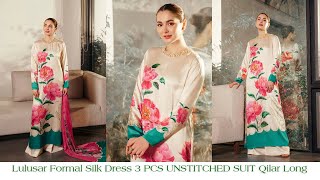 Lulusar Formal Silk Dress 3 PCS UNSTITCHED SUIT Qilar Long Unstitched [upl. by Yorgerg910]