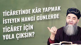 Ticâretinde Kâr Yapmak İsteyen Hangi Günlerde Ticâret İçin Yola Çıksın [upl. by Shotton]