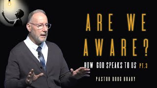 Are We Aware How God Speaks To Us Pt 3  ARE WE AWARE  Pastor Doug Brady [upl. by Coyle]