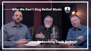 Ep 10  Why We Wont Sing Bethel Music in Our Church  Redeeming Truth [upl. by Charlie]