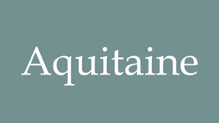 How to pronounce Aquitaine correctly in French [upl. by Mukul]