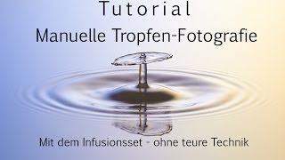 Manuelle WasserTropfenFotografie  TaT ohne teure Technik mit dem Infusionsset [upl. by Anilehcim484]