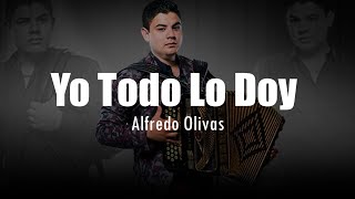 LETRA Alfredo Olivas  Yo Todo Lo Doy [upl. by Wey698]