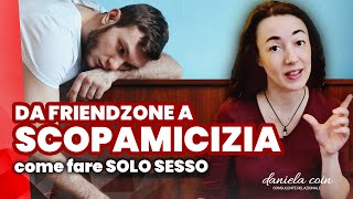 Come uscire dalla Friendzone e diventare Friend with Benefits Scopamico [upl. by Cohdwell]