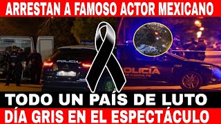 DETIENEN A FAMOSO ACTOR MEXICANO LUTO EN EL ESPECTACULO TODO UN PAIS DE LUTO [upl. by Enos658]