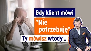 Gdy klient mówi quotNie potrzebujequot Ty mówisz wtedy [upl. by Cirred]