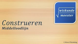 Construeren middelloodlijn  Wiskundemeester [upl. by Nnylecyoj]