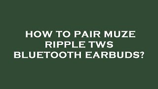 How to pair muze ripple tws bluetooth earbuds [upl. by Giacinta]