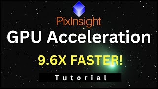 Make PixInsight 96X Faster CUDA GPU acceleration tutorial [upl. by Airdnna384]