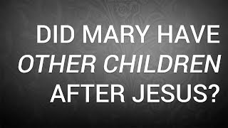 Did Mary Have Other Children After Jesus [upl. by Nolram]