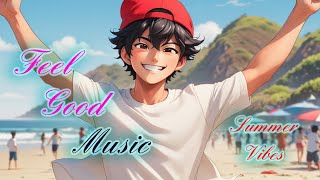 Summer Songs to make you feel good ♫  MUSIC MIX ♫ [upl. by Grassi562]