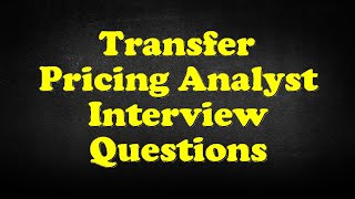 Transfer Pricing Analyst Interview Questions [upl. by Ragnar161]