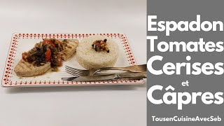 ESPADON GRILLÉ aux TOMATES CERISES et CÂPRES Tous en cuisine avec Seb [upl. by Marfe545]