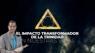 El Impacto Transformador de la Trinidad en Nuestras Vidas [upl. by Ellerol]