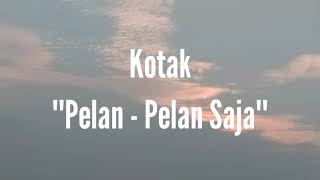 Kotak  PelanPelan Saja Lirik [upl. by Ennylhsa]