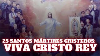 25 SANTOS MÁRTIRES CRISTEROS VIVA CRISTO REY CANONIZADOS POR SAN JUAN PABLO II [upl. by Myrwyn]