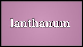 Lanthanum Meaning [upl. by Urbannal779]