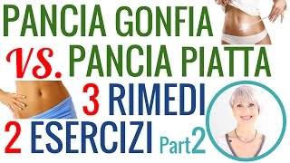 PANCIA GONFIA o PANCIA PIATTA 3 RIMEDI GONFIORE ADDOMINALE 2 ESERCIZI PANCIA PIATTA parte 2 [upl. by Yuria]