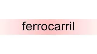 How to pronounce ferrocarril [upl. by Conall866]