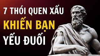 7 Thói Quen Độc Hại Khiến Bạn Trở Nên Yếu Đuối  Trí Tuệ Chủ Nghĩa Khắc Kỷ Stoicism [upl. by Anilys]