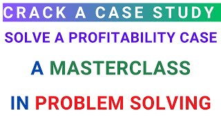 Masterclass in Problem Solving  How to Solve Business Profitability Case  MBA Case Study Solution [upl. by Drawets]