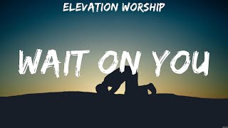 Elevation Worship Wait On You Lyrics Hillsong United Chris Tomlin Hillsong Young amp Free 5 [upl. by Annibo]