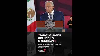 AMLO sobre violencia en Sinaloa quotTodo lo magnificanquot [upl. by Paule]