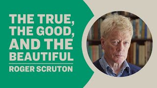 Roger Scruton  The True the Good and the Beautiful [upl. by Pestana779]